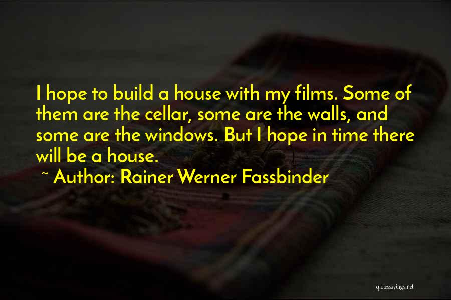 Rainer Werner Fassbinder Quotes: I Hope To Build A House With My Films. Some Of Them Are The Cellar, Some Are The Walls, And