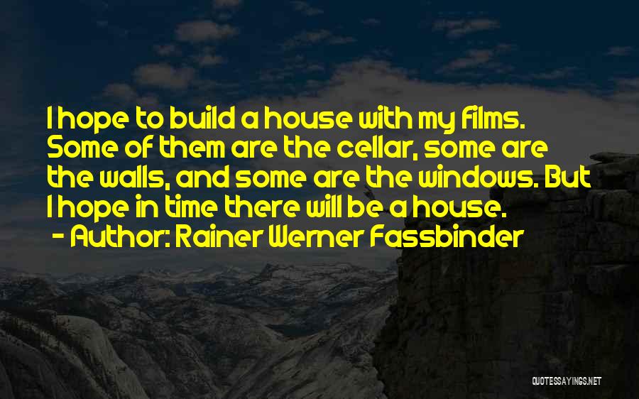 Rainer Werner Fassbinder Quotes: I Hope To Build A House With My Films. Some Of Them Are The Cellar, Some Are The Walls, And