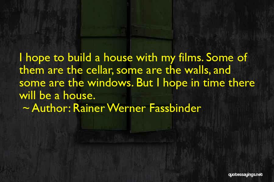 Rainer Werner Fassbinder Quotes: I Hope To Build A House With My Films. Some Of Them Are The Cellar, Some Are The Walls, And