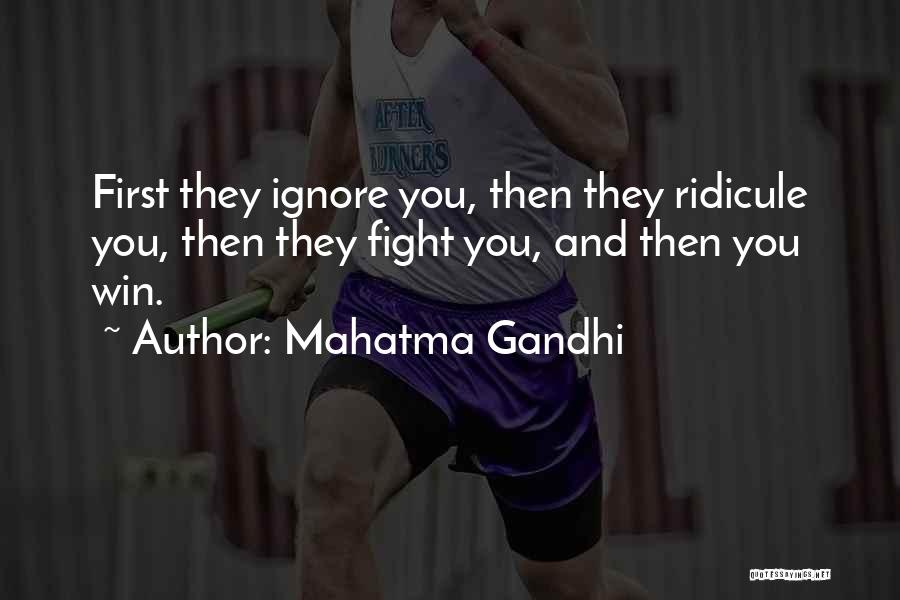 Mahatma Gandhi Quotes: First They Ignore You, Then They Ridicule You, Then They Fight You, And Then You Win.