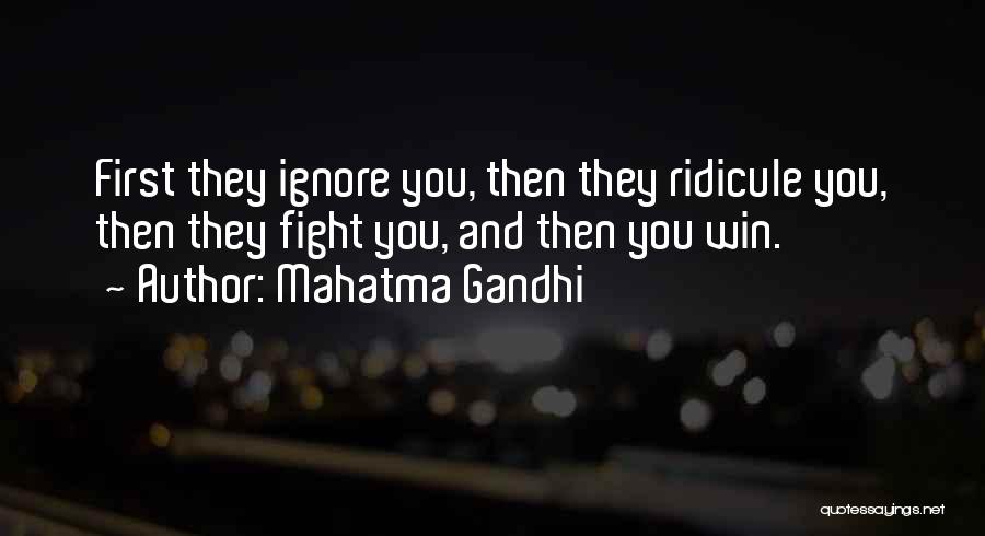 Mahatma Gandhi Quotes: First They Ignore You, Then They Ridicule You, Then They Fight You, And Then You Win.
