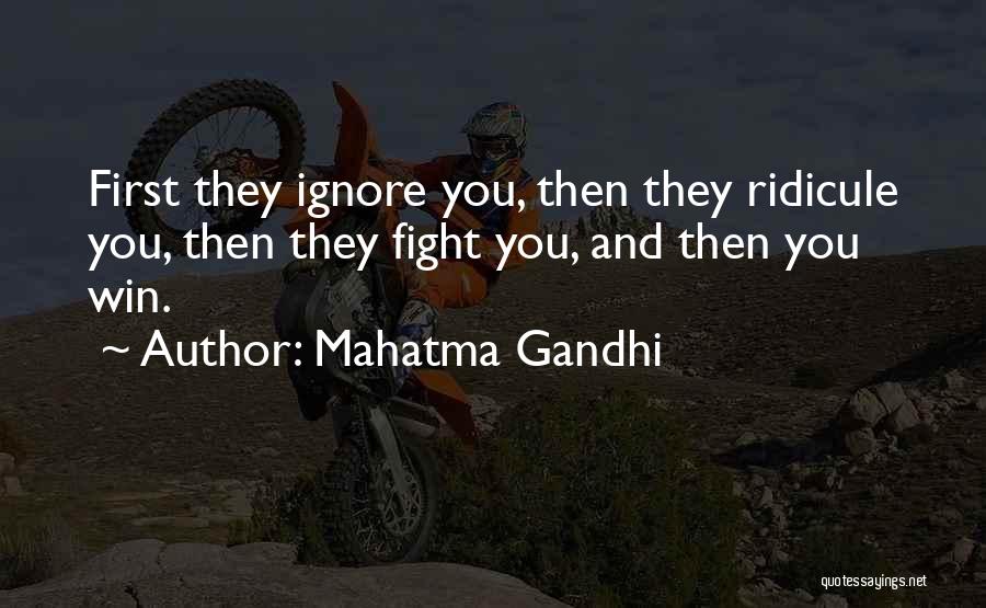 Mahatma Gandhi Quotes: First They Ignore You, Then They Ridicule You, Then They Fight You, And Then You Win.