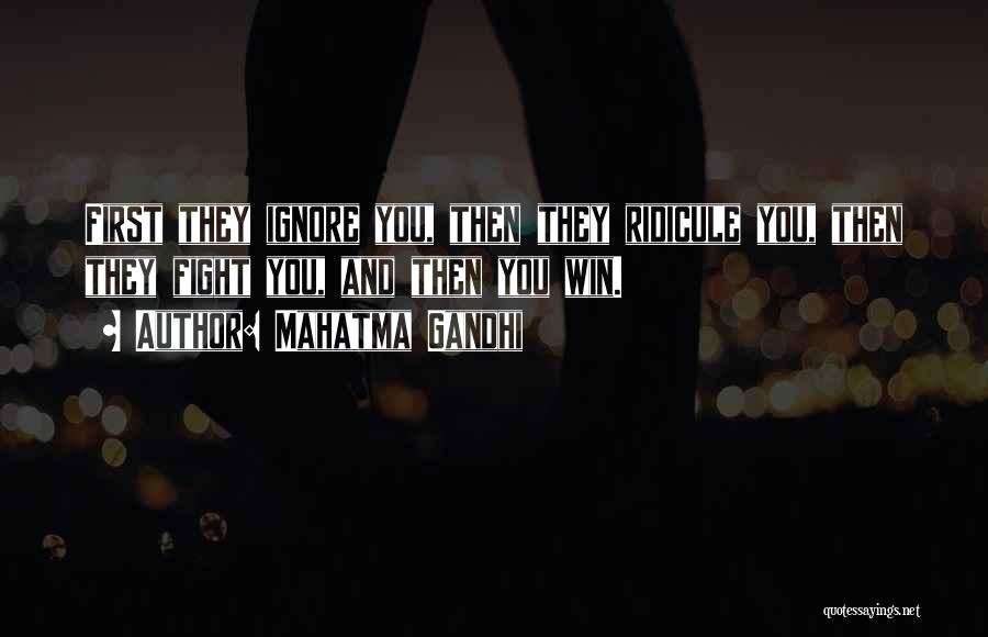 Mahatma Gandhi Quotes: First They Ignore You, Then They Ridicule You, Then They Fight You, And Then You Win.