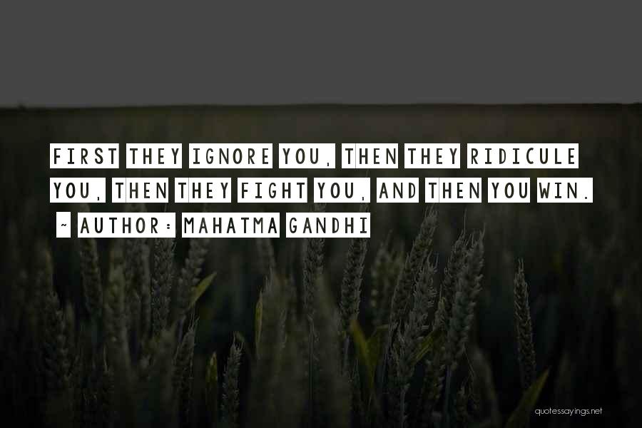 Mahatma Gandhi Quotes: First They Ignore You, Then They Ridicule You, Then They Fight You, And Then You Win.