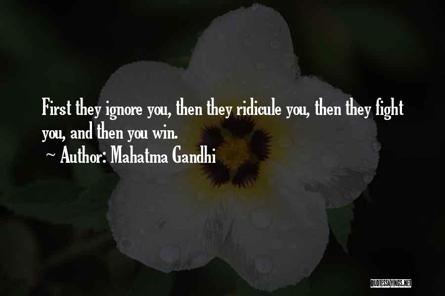 Mahatma Gandhi Quotes: First They Ignore You, Then They Ridicule You, Then They Fight You, And Then You Win.