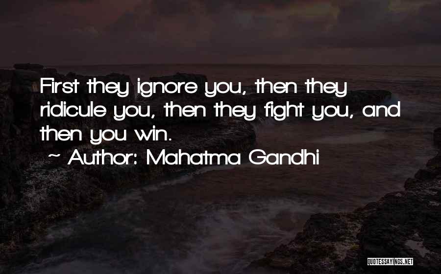 Mahatma Gandhi Quotes: First They Ignore You, Then They Ridicule You, Then They Fight You, And Then You Win.