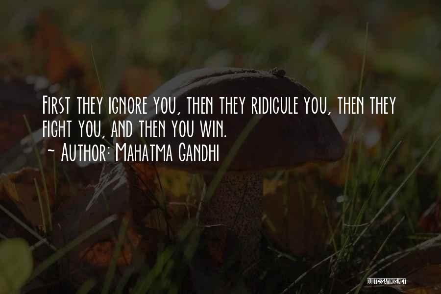 Mahatma Gandhi Quotes: First They Ignore You, Then They Ridicule You, Then They Fight You, And Then You Win.