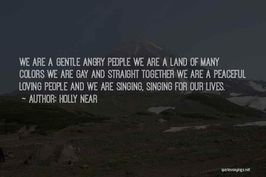 Holly Near Quotes: We Are A Gentle Angry People We Are A Land Of Many Colors We Are Gay And Straight Together We