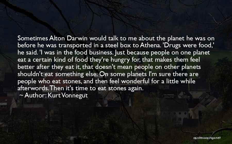 Kurt Vonnegut Quotes: Sometimes Alton Darwin Would Talk To Me About The Planet He Was On Before He Was Transported In A Steel