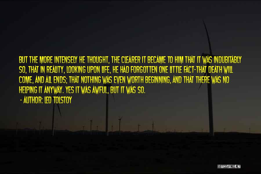Leo Tolstoy Quotes: But The More Intensely He Thought, The Clearer It Became To Him That It Was Indubitably So, That In Reality,