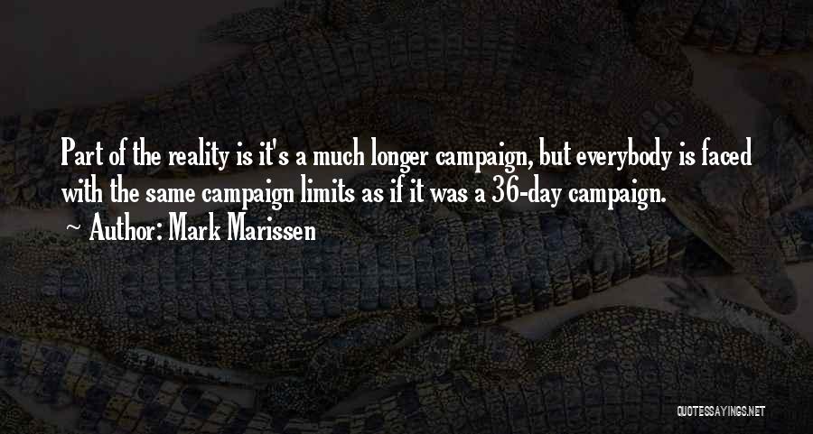 Mark Marissen Quotes: Part Of The Reality Is It's A Much Longer Campaign, But Everybody Is Faced With The Same Campaign Limits As