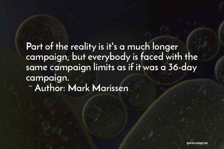 Mark Marissen Quotes: Part Of The Reality Is It's A Much Longer Campaign, But Everybody Is Faced With The Same Campaign Limits As