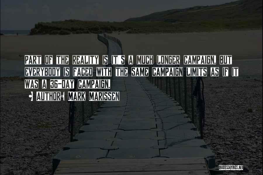 Mark Marissen Quotes: Part Of The Reality Is It's A Much Longer Campaign, But Everybody Is Faced With The Same Campaign Limits As