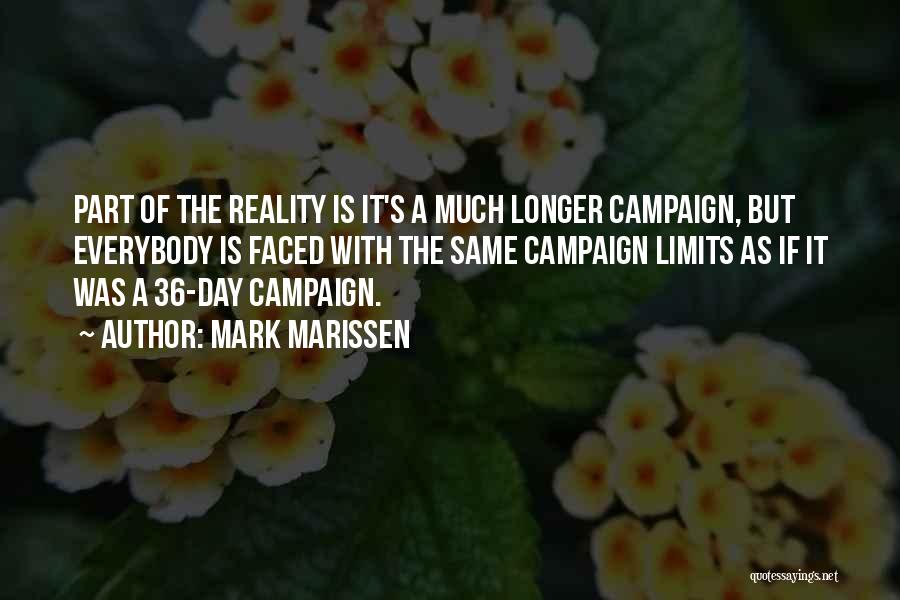 Mark Marissen Quotes: Part Of The Reality Is It's A Much Longer Campaign, But Everybody Is Faced With The Same Campaign Limits As