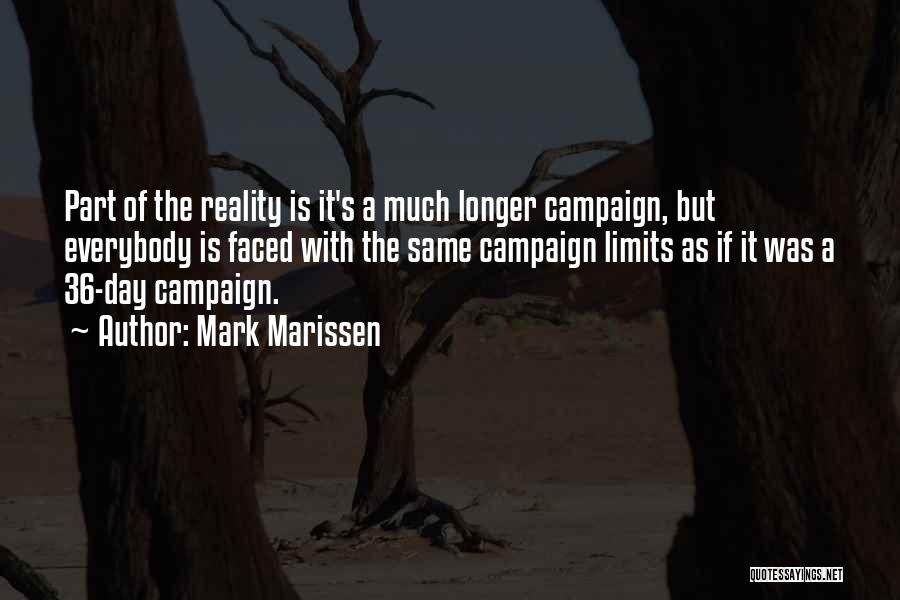 Mark Marissen Quotes: Part Of The Reality Is It's A Much Longer Campaign, But Everybody Is Faced With The Same Campaign Limits As