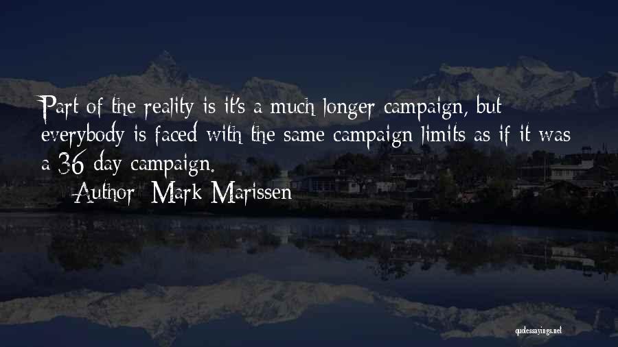 Mark Marissen Quotes: Part Of The Reality Is It's A Much Longer Campaign, But Everybody Is Faced With The Same Campaign Limits As