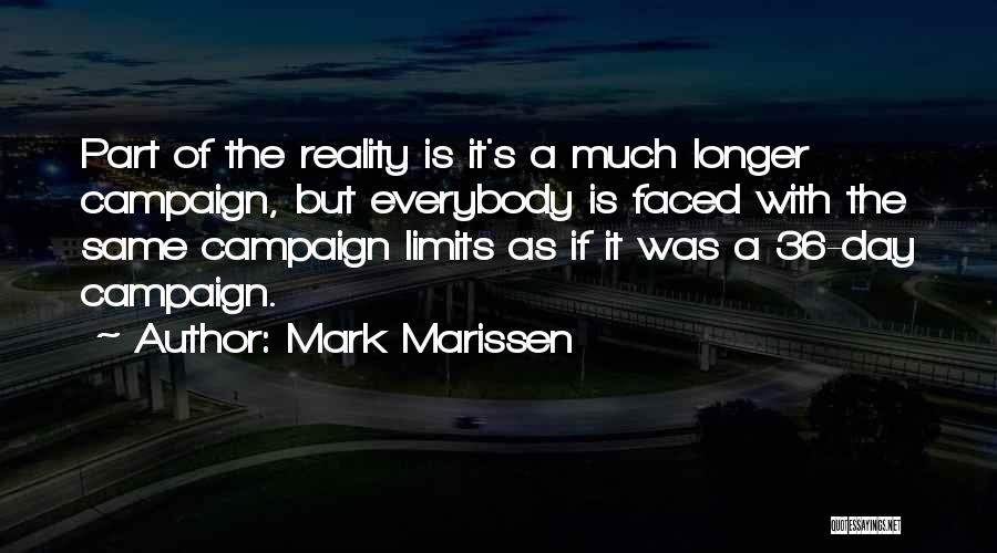 Mark Marissen Quotes: Part Of The Reality Is It's A Much Longer Campaign, But Everybody Is Faced With The Same Campaign Limits As