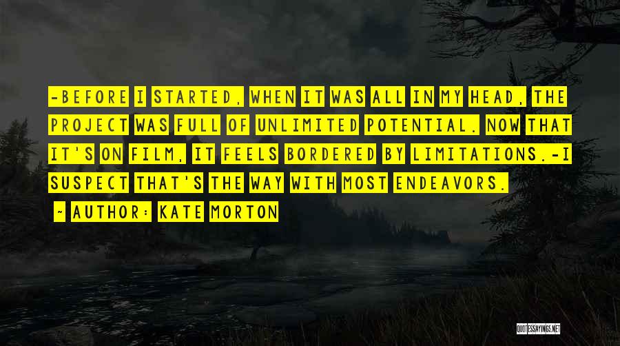 Kate Morton Quotes: -before I Started, When It Was All In My Head, The Project Was Full Of Unlimited Potential. Now That It's