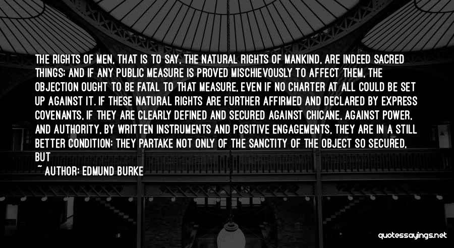 Edmund Burke Quotes: The Rights Of Men, That Is To Say, The Natural Rights Of Mankind, Are Indeed Sacred Things; And If Any