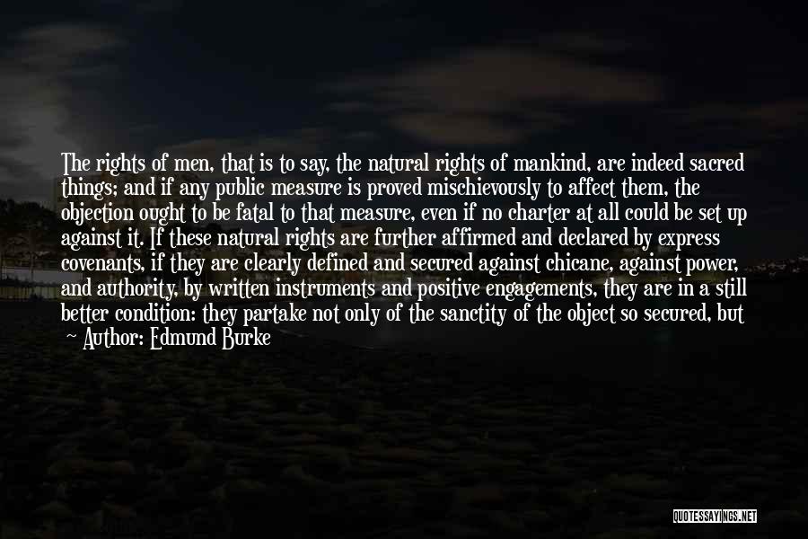 Edmund Burke Quotes: The Rights Of Men, That Is To Say, The Natural Rights Of Mankind, Are Indeed Sacred Things; And If Any