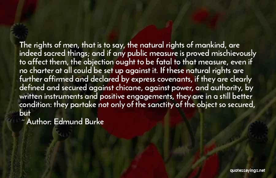 Edmund Burke Quotes: The Rights Of Men, That Is To Say, The Natural Rights Of Mankind, Are Indeed Sacred Things; And If Any