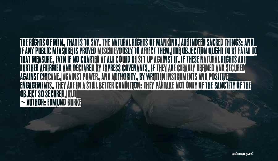 Edmund Burke Quotes: The Rights Of Men, That Is To Say, The Natural Rights Of Mankind, Are Indeed Sacred Things; And If Any