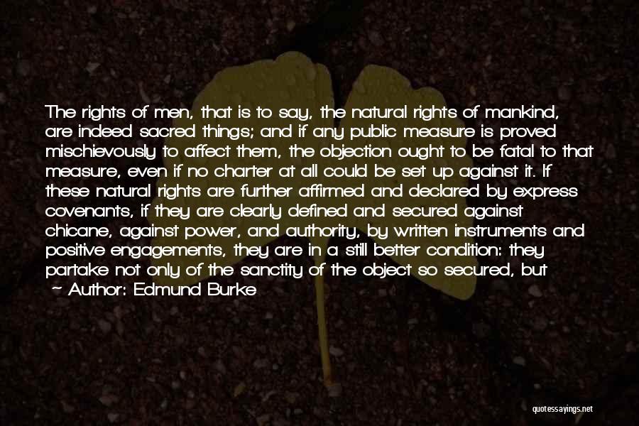 Edmund Burke Quotes: The Rights Of Men, That Is To Say, The Natural Rights Of Mankind, Are Indeed Sacred Things; And If Any