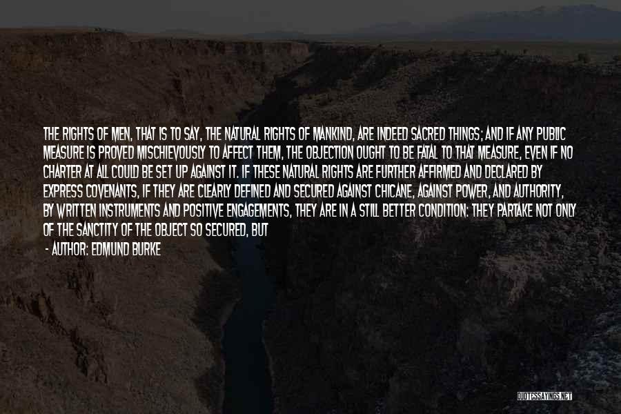 Edmund Burke Quotes: The Rights Of Men, That Is To Say, The Natural Rights Of Mankind, Are Indeed Sacred Things; And If Any