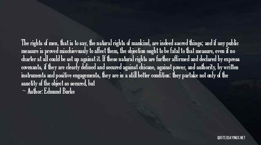 Edmund Burke Quotes: The Rights Of Men, That Is To Say, The Natural Rights Of Mankind, Are Indeed Sacred Things; And If Any