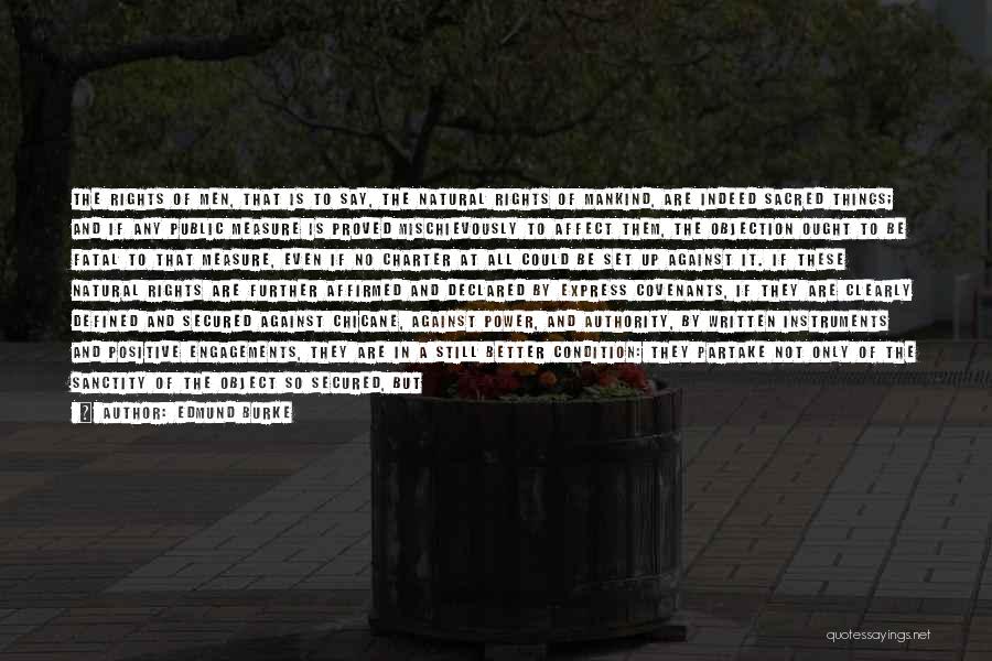 Edmund Burke Quotes: The Rights Of Men, That Is To Say, The Natural Rights Of Mankind, Are Indeed Sacred Things; And If Any