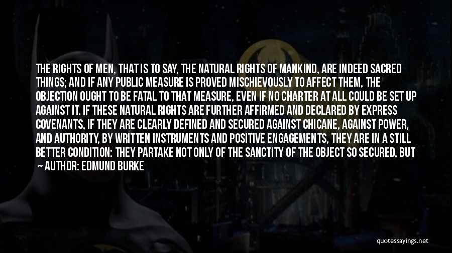 Edmund Burke Quotes: The Rights Of Men, That Is To Say, The Natural Rights Of Mankind, Are Indeed Sacred Things; And If Any