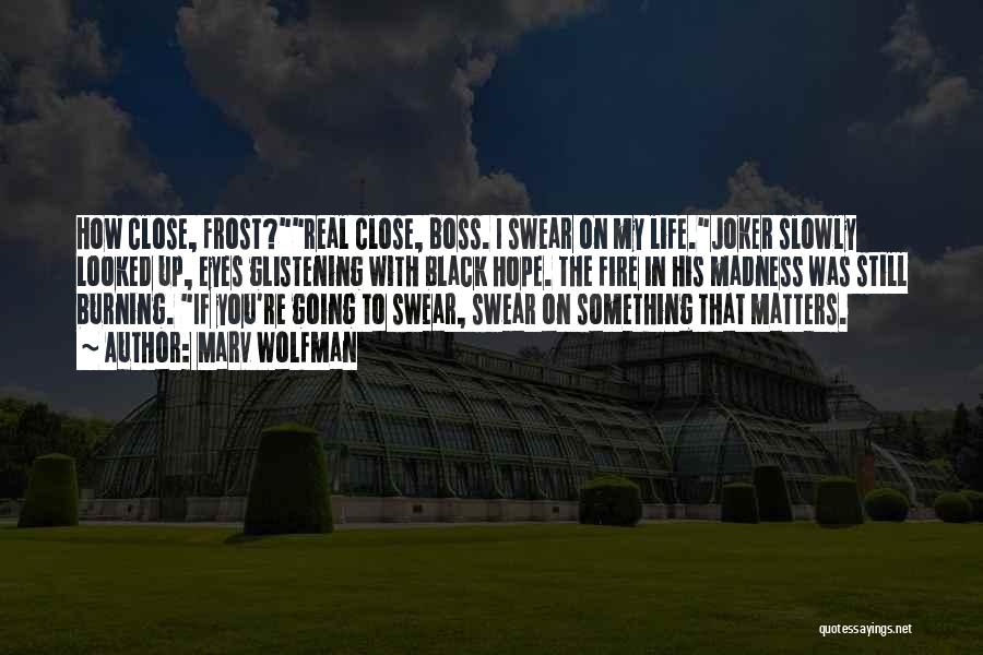 Marv Wolfman Quotes: How Close, Frost?real Close, Boss. I Swear On My Life.joker Slowly Looked Up, Eyes Glistening With Black Hope. The Fire