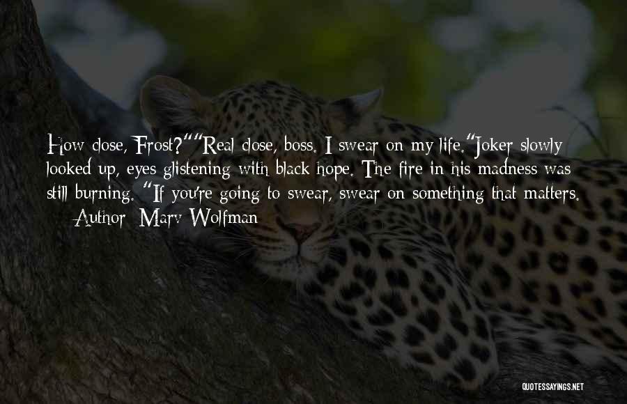 Marv Wolfman Quotes: How Close, Frost?real Close, Boss. I Swear On My Life.joker Slowly Looked Up, Eyes Glistening With Black Hope. The Fire