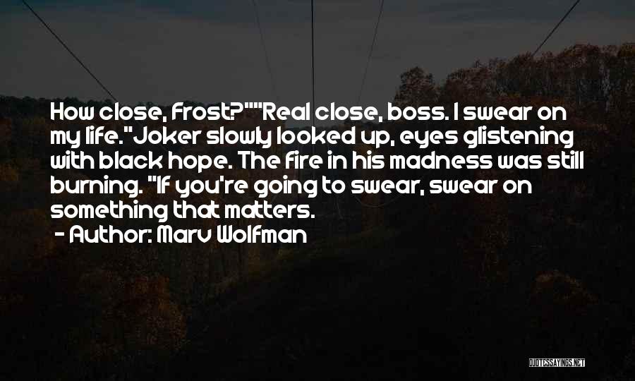 Marv Wolfman Quotes: How Close, Frost?real Close, Boss. I Swear On My Life.joker Slowly Looked Up, Eyes Glistening With Black Hope. The Fire