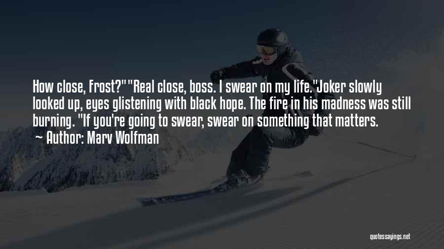 Marv Wolfman Quotes: How Close, Frost?real Close, Boss. I Swear On My Life.joker Slowly Looked Up, Eyes Glistening With Black Hope. The Fire
