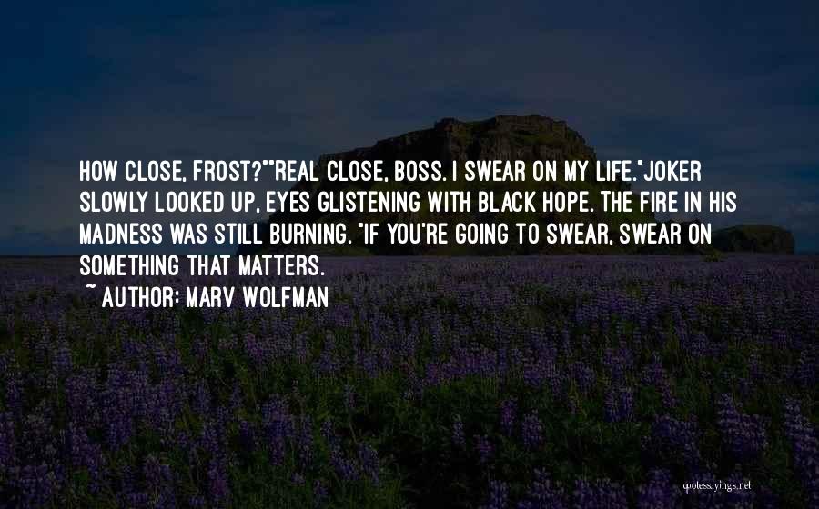 Marv Wolfman Quotes: How Close, Frost?real Close, Boss. I Swear On My Life.joker Slowly Looked Up, Eyes Glistening With Black Hope. The Fire