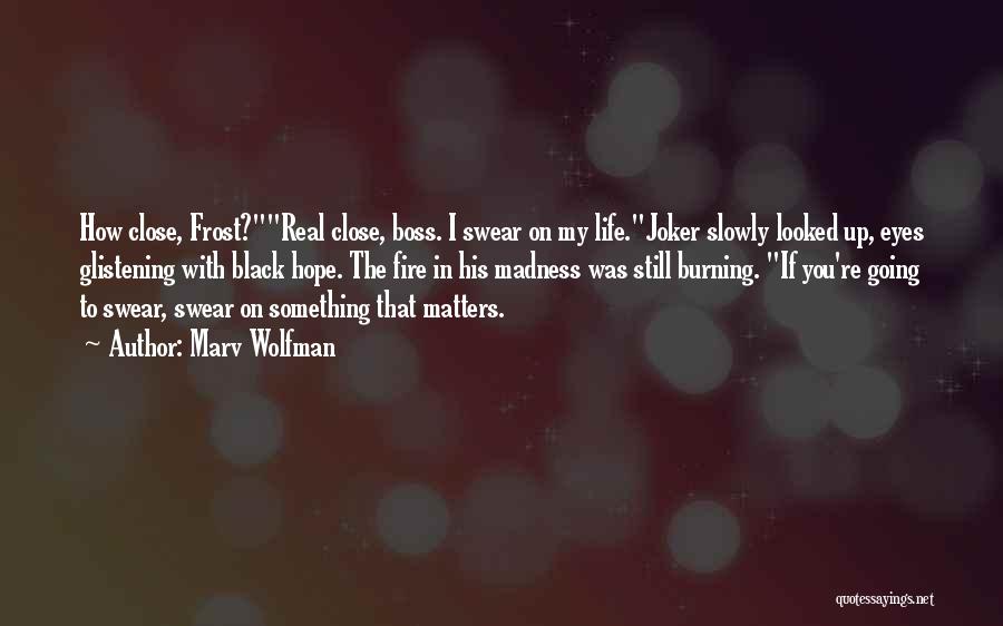 Marv Wolfman Quotes: How Close, Frost?real Close, Boss. I Swear On My Life.joker Slowly Looked Up, Eyes Glistening With Black Hope. The Fire