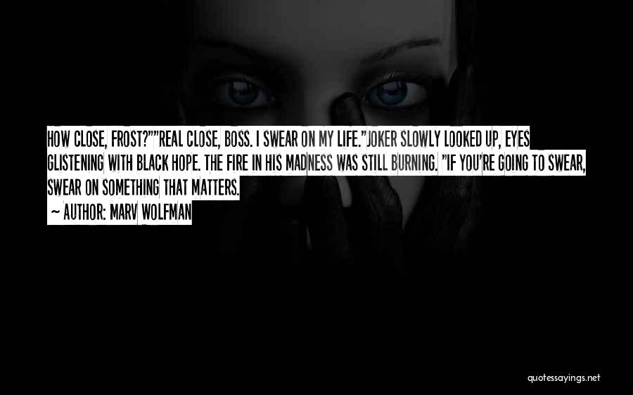 Marv Wolfman Quotes: How Close, Frost?real Close, Boss. I Swear On My Life.joker Slowly Looked Up, Eyes Glistening With Black Hope. The Fire
