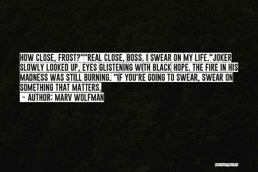 Marv Wolfman Quotes: How Close, Frost?real Close, Boss. I Swear On My Life.joker Slowly Looked Up, Eyes Glistening With Black Hope. The Fire