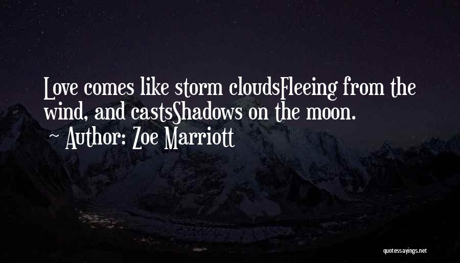 Zoe Marriott Quotes: Love Comes Like Storm Cloudsfleeing From The Wind, And Castsshadows On The Moon.