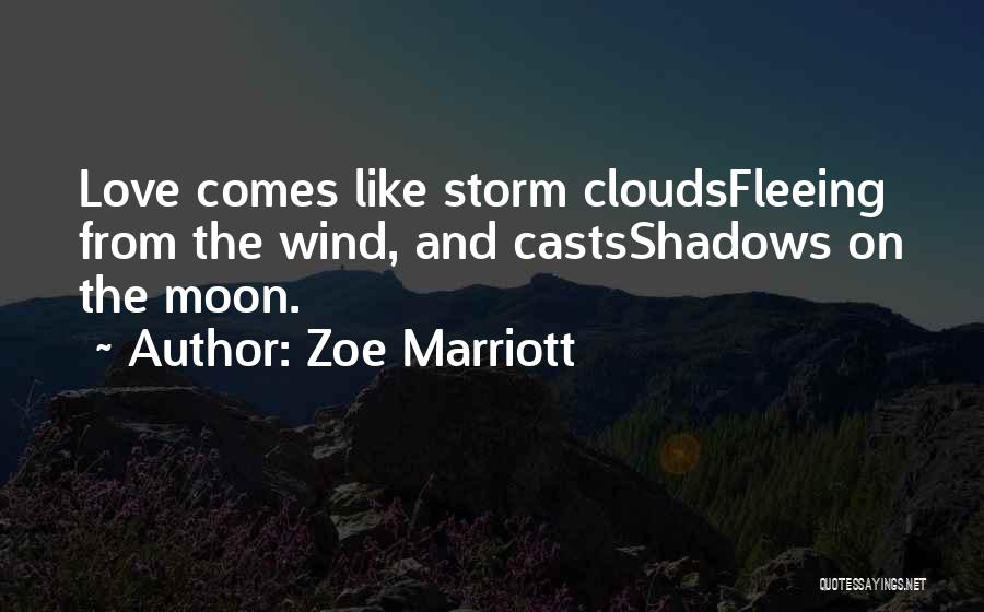 Zoe Marriott Quotes: Love Comes Like Storm Cloudsfleeing From The Wind, And Castsshadows On The Moon.