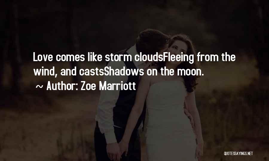 Zoe Marriott Quotes: Love Comes Like Storm Cloudsfleeing From The Wind, And Castsshadows On The Moon.