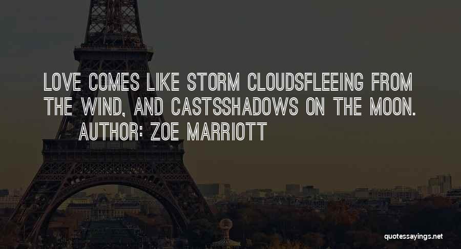 Zoe Marriott Quotes: Love Comes Like Storm Cloudsfleeing From The Wind, And Castsshadows On The Moon.