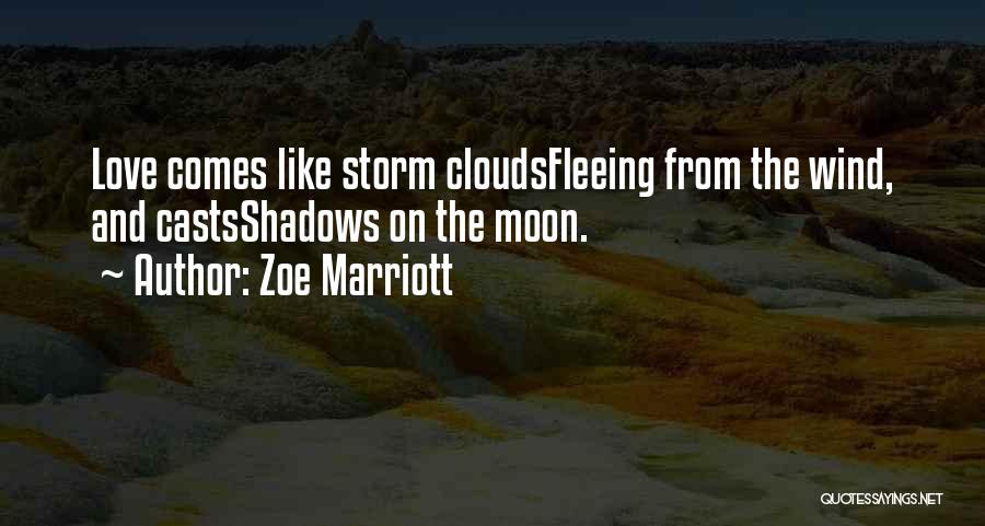 Zoe Marriott Quotes: Love Comes Like Storm Cloudsfleeing From The Wind, And Castsshadows On The Moon.