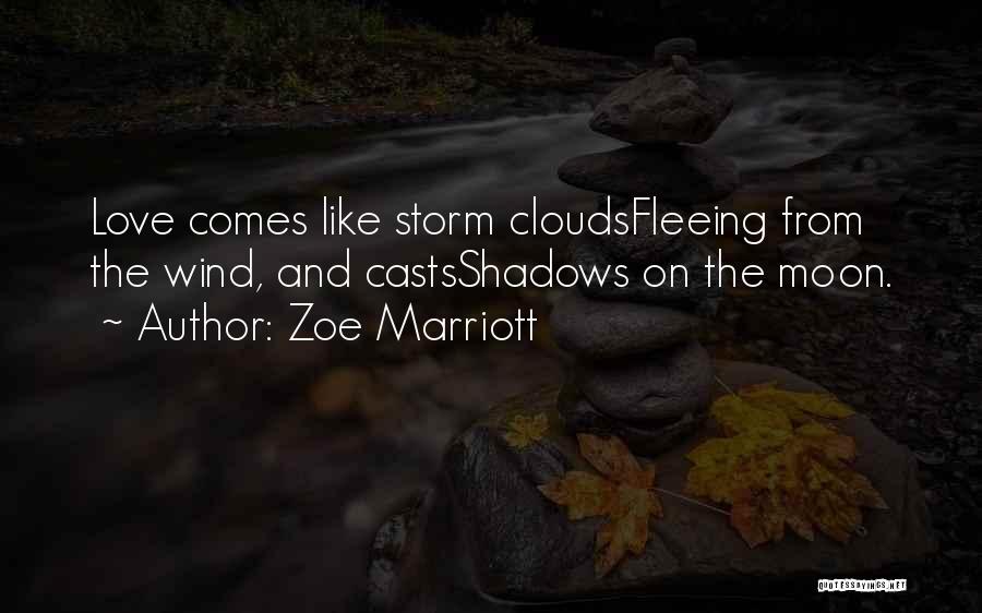 Zoe Marriott Quotes: Love Comes Like Storm Cloudsfleeing From The Wind, And Castsshadows On The Moon.