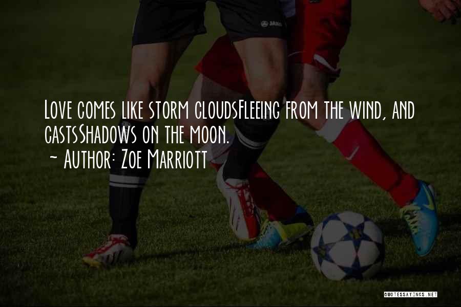 Zoe Marriott Quotes: Love Comes Like Storm Cloudsfleeing From The Wind, And Castsshadows On The Moon.