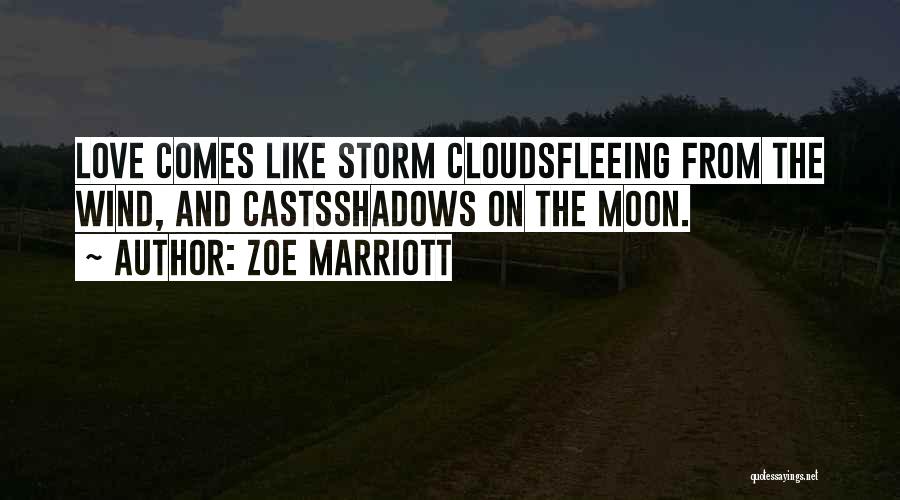 Zoe Marriott Quotes: Love Comes Like Storm Cloudsfleeing From The Wind, And Castsshadows On The Moon.