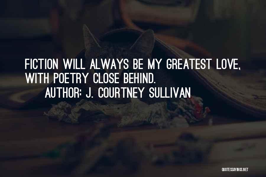 J. Courtney Sullivan Quotes: Fiction Will Always Be My Greatest Love, With Poetry Close Behind.