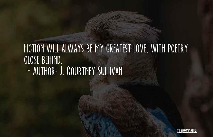 J. Courtney Sullivan Quotes: Fiction Will Always Be My Greatest Love, With Poetry Close Behind.