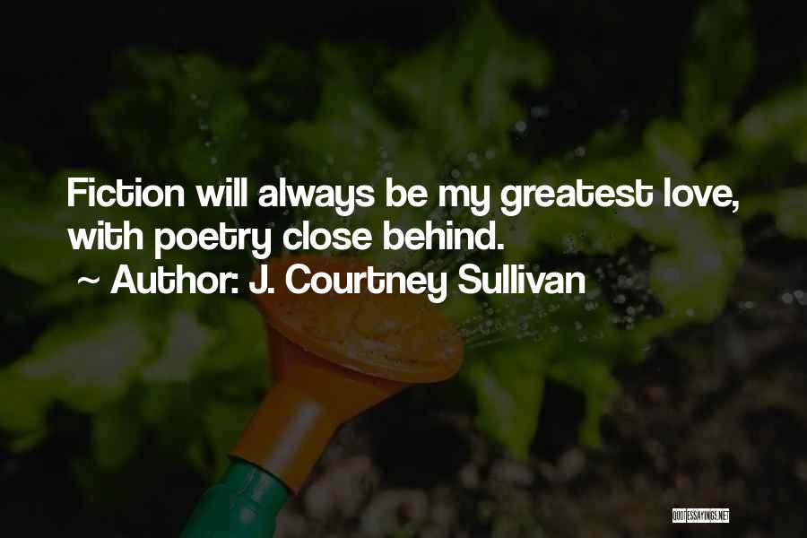J. Courtney Sullivan Quotes: Fiction Will Always Be My Greatest Love, With Poetry Close Behind.